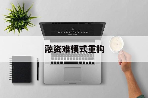 黄石市融资难模式重构(融资难的主要表现)